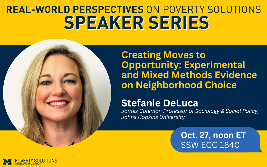 Real-World Perspectives on Poverty Solutions Speaker Series. Stefanie DeLuca, Oct. 27 at noon ET. SSW ECC 1840