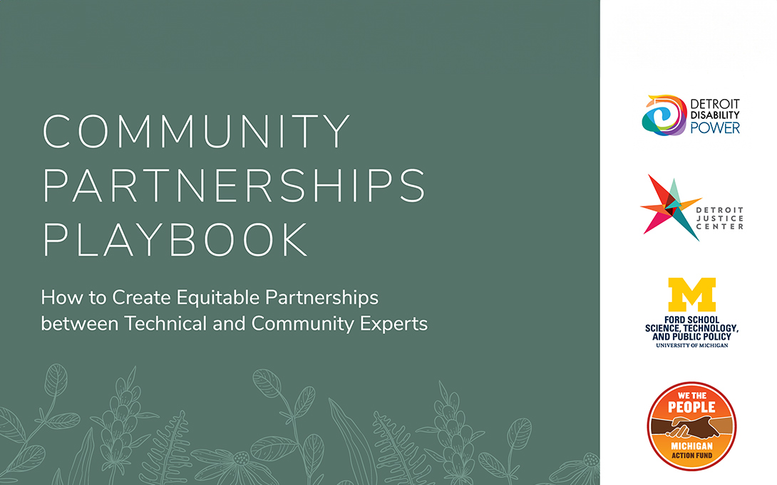 Community partnerships playbook. How to create equitable partnerships between technical and community experts. Logos on right: Detroit Disability Power, Detroit Justice Center, Ford School Science, Technology, and Public Policy at the University of Michigan. We the People Michigan Action Fund.