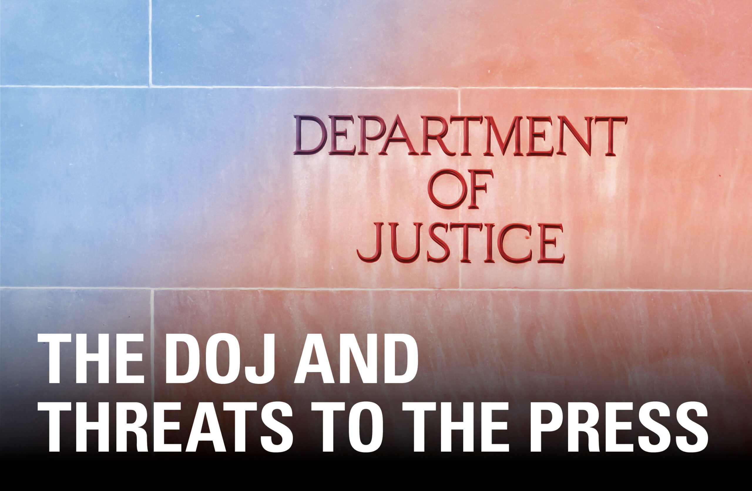 U.S. Department of Justice building facade illuminated in blue and red, with the title “The DOJ and Threats to the Press.”