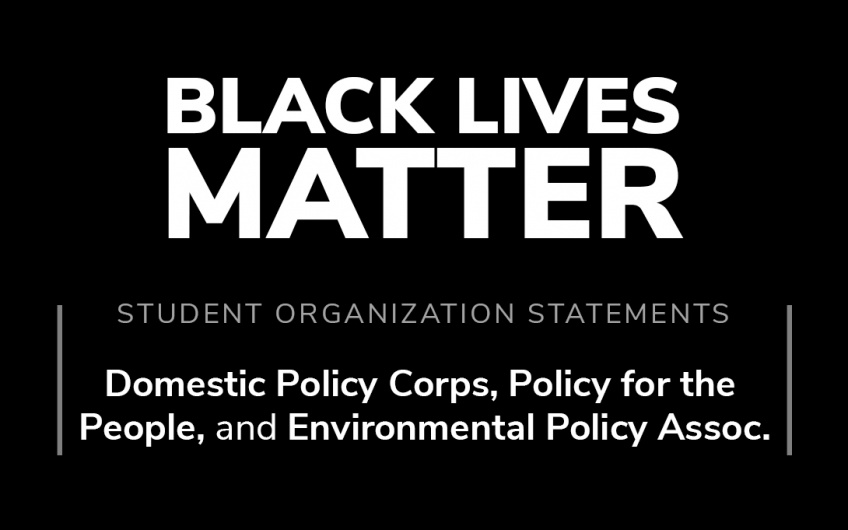 Black background with white text: "Student organization statements: Domestic Policy Corps, Policy for the  People, and Environmental Policy Assoc. in solidarity with Black lives."