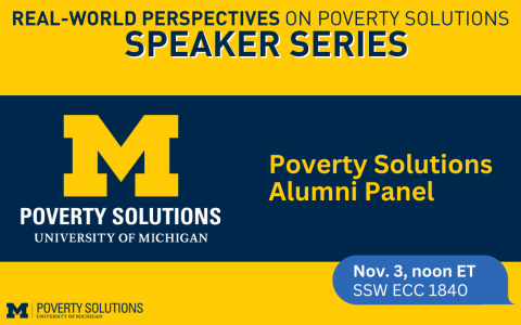 Real-World Perspectives on Poverty Solutions Speaker Series. Poverty Solutions Alumni Panel, Nov. 3 at noon ET. SSW ECC 1840